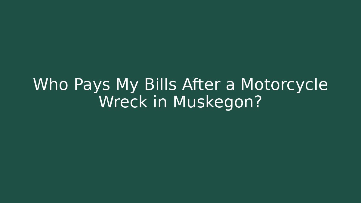 Who Pays My Bills After a Motorcycle Wreck in Muskegon? - WealthxGroup
