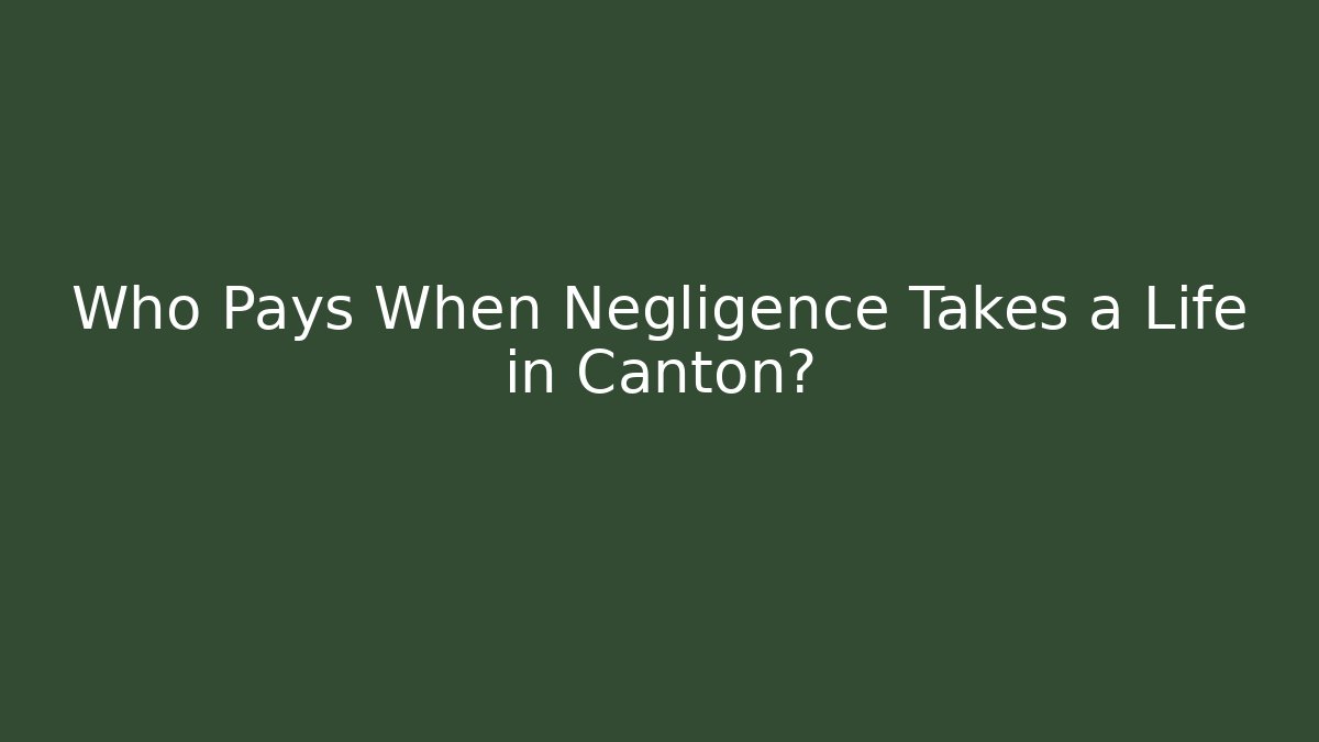 Who Pays When Negligence Takes a Life in Canton?