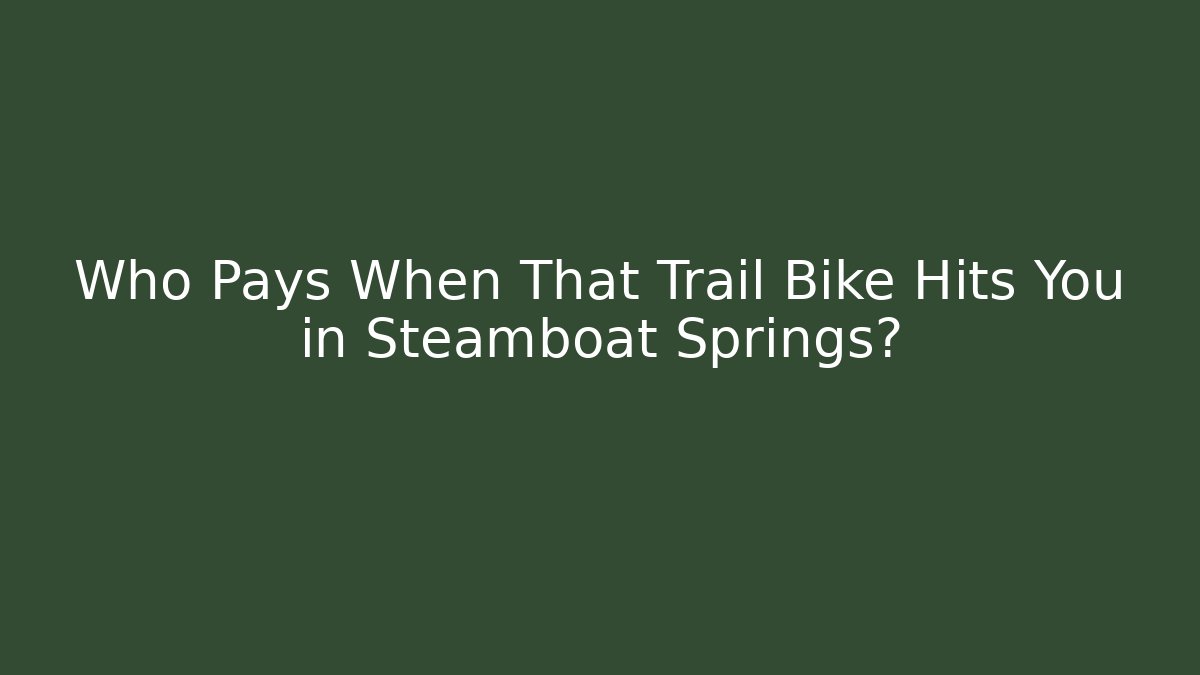 Who Pays When That Trail Bike Hits You in Steamboat Springs?