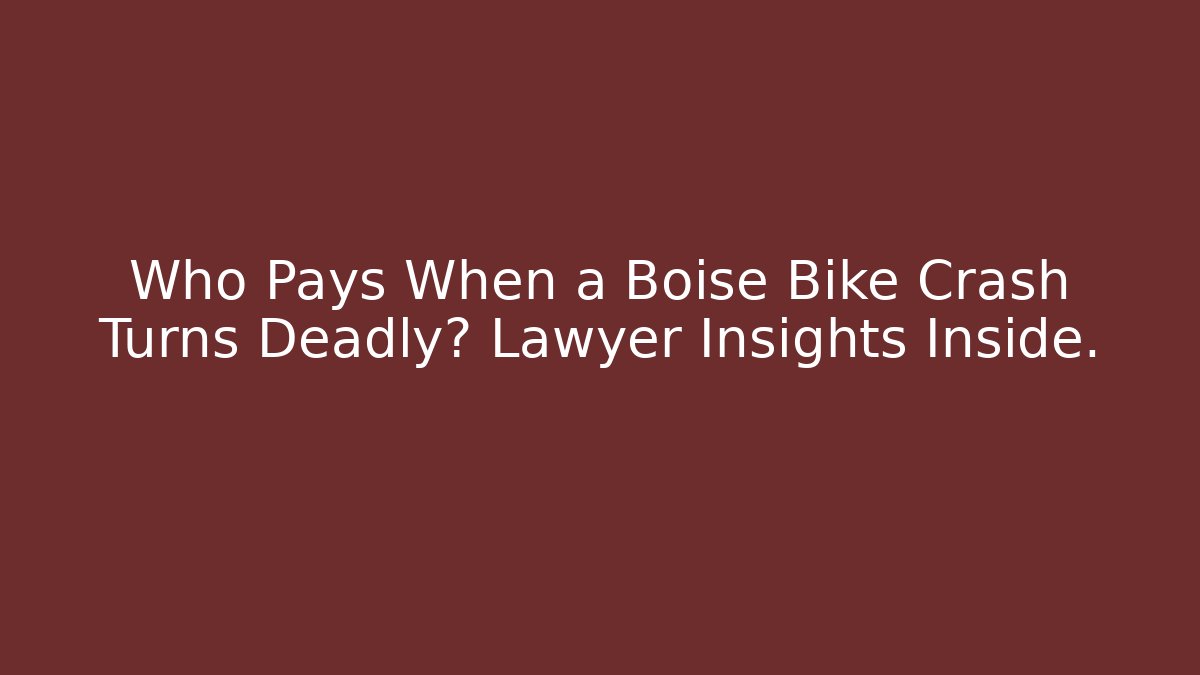 Who Pays When a Boise Bike Crash Turns Deadly? Lawyer Insights Inside.