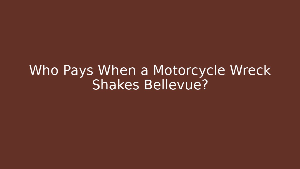 Who Pays When a Motorcycle Wreck Shakes Bellevue?