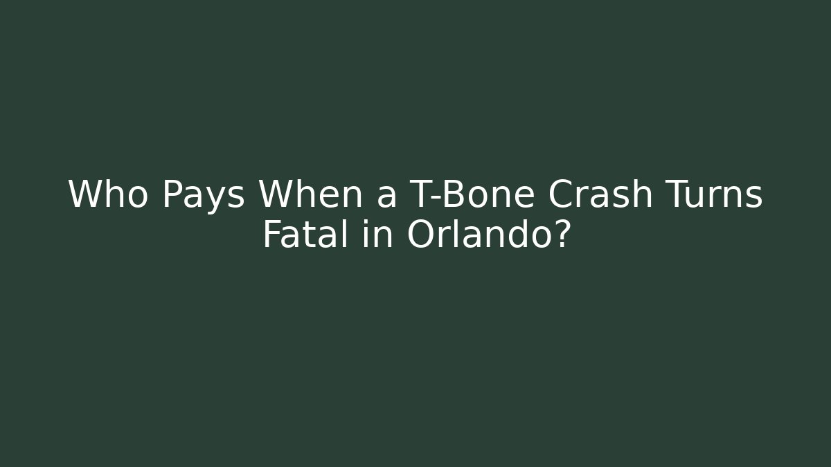Who Pays When a T-Bone Crash Turns Fatal in Orlando?