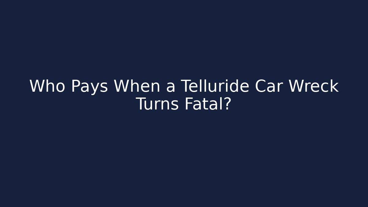 Who Pays When a Telluride Car Wreck Turns Fatal?