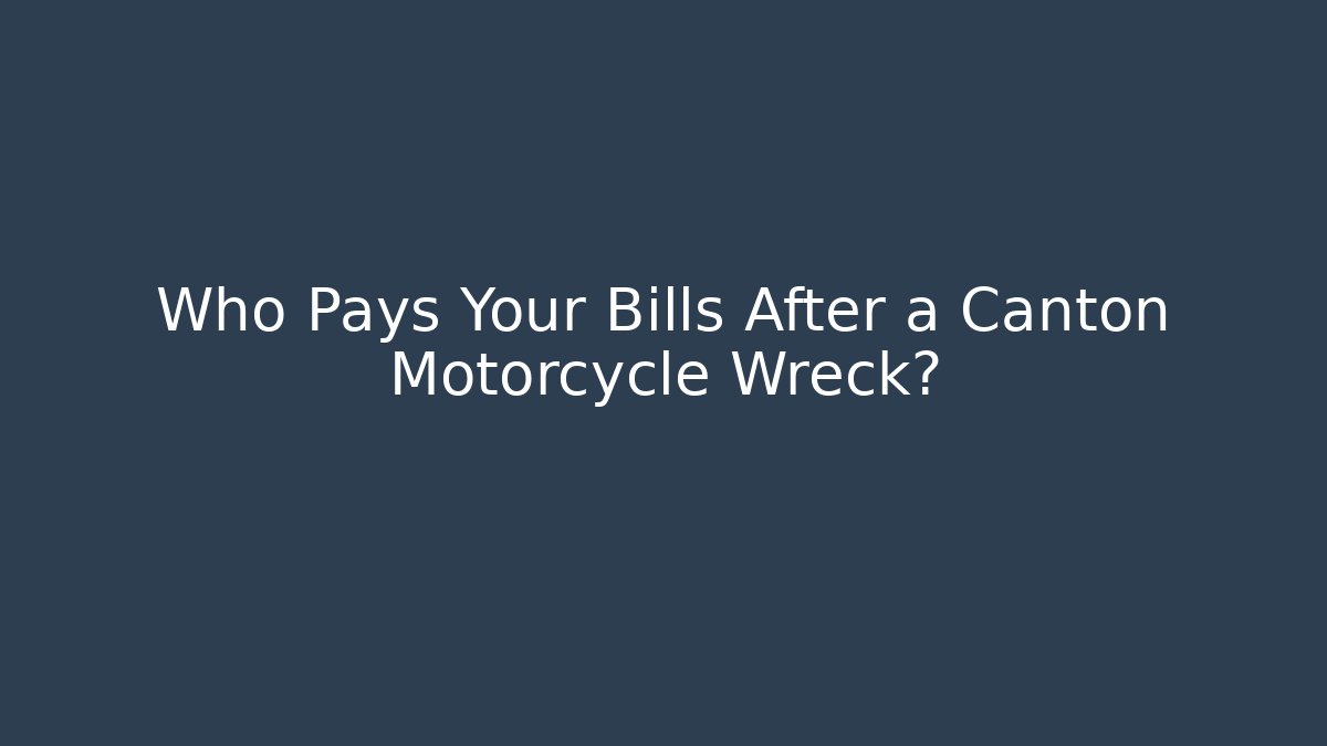 Who Pays Your Bills After a Canton Motorcycle Wreck?