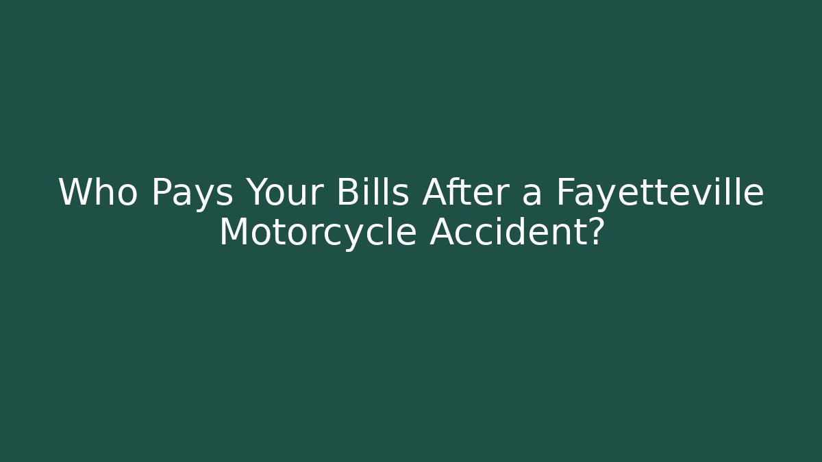Who Pays Your Bills After a Fayetteville Motorcycle Accident?