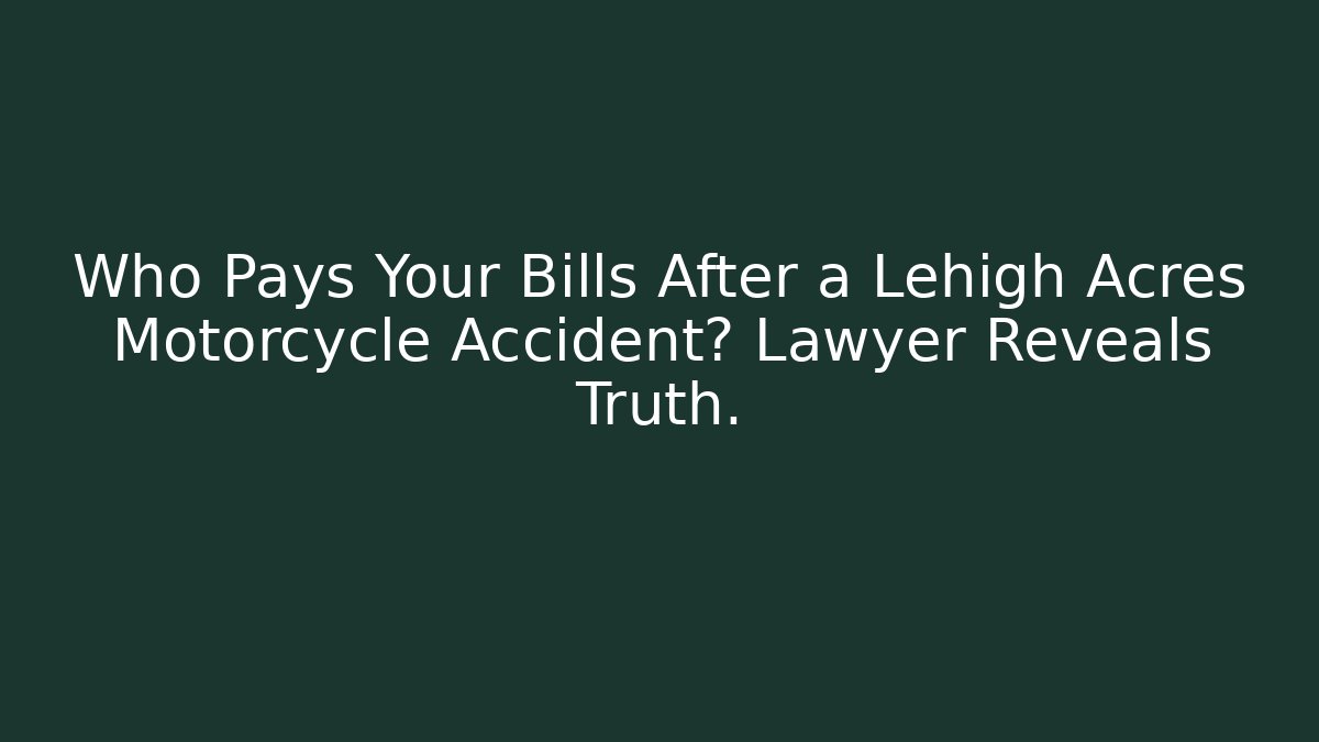 Who Pays Your Bills After a Lehigh Acres Motorcycle Accident? Lawyer Reveals Truth.