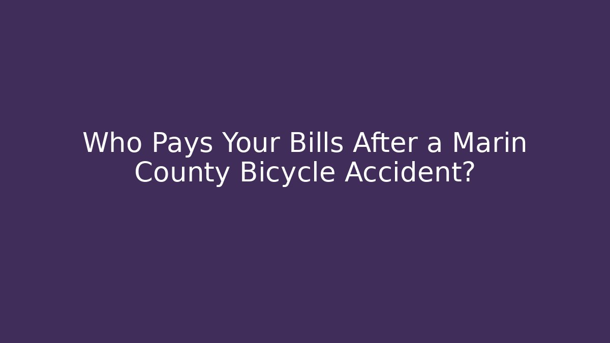 Who Pays Your Bills After a Marin County Bicycle Accident?