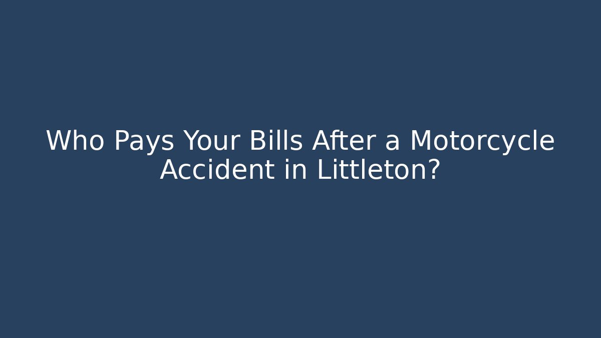 Who Pays Your Bills After a Motorcycle Accident in Littleton?