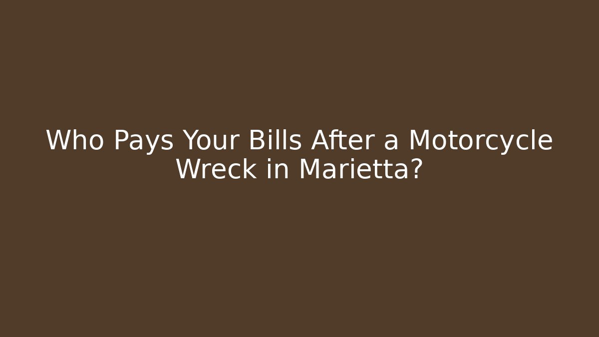 Who Pays Your Bills After a Motorcycle Wreck in Marietta?