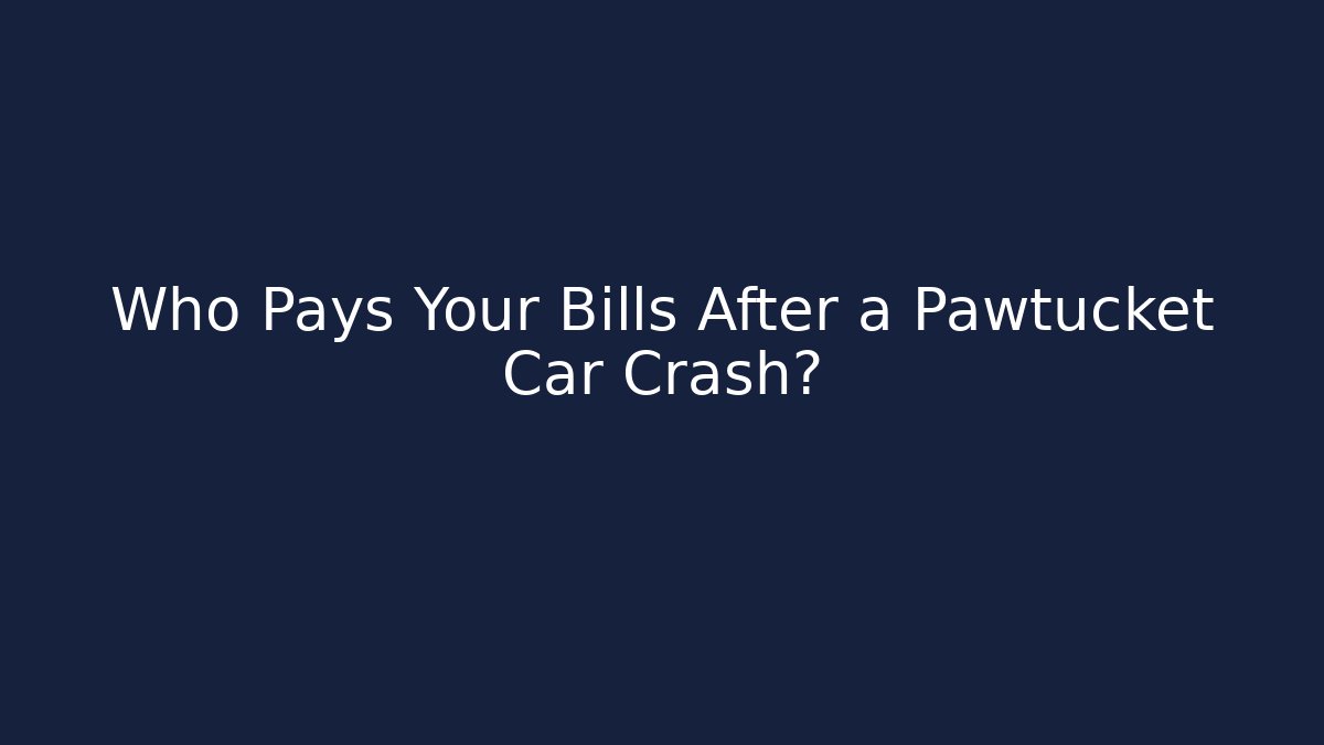Who Pays Your Bills After a Pawtucket Car Crash?