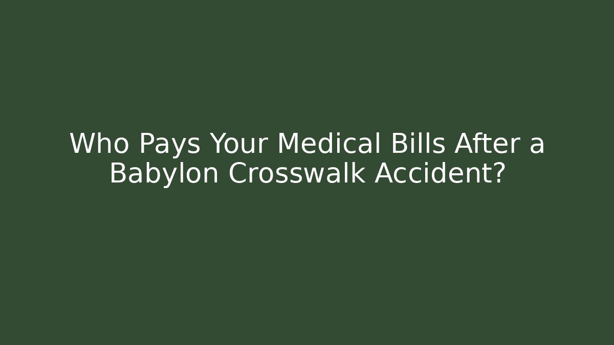 Who Pays Your Medical Bills After a Babylon Crosswalk Accident?