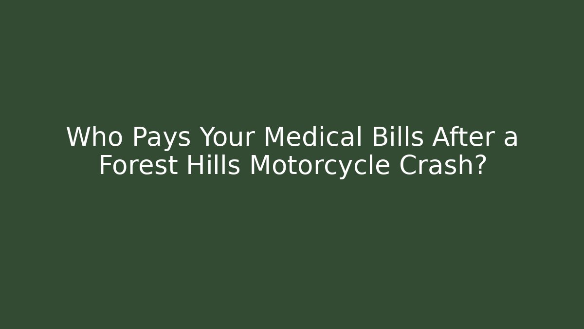 Who Pays Your Medical Bills After a Forest Hills Motorcycle Crash?
