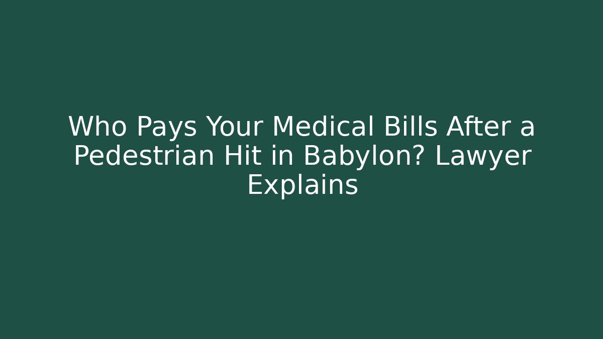 Who Pays Your Medical Bills After a Pedestrian Hit in Babylon? Lawyer Explains