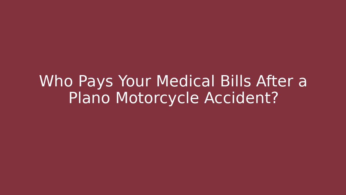 Who Pays Your Medical Bills After a Plano Motorcycle Accident?