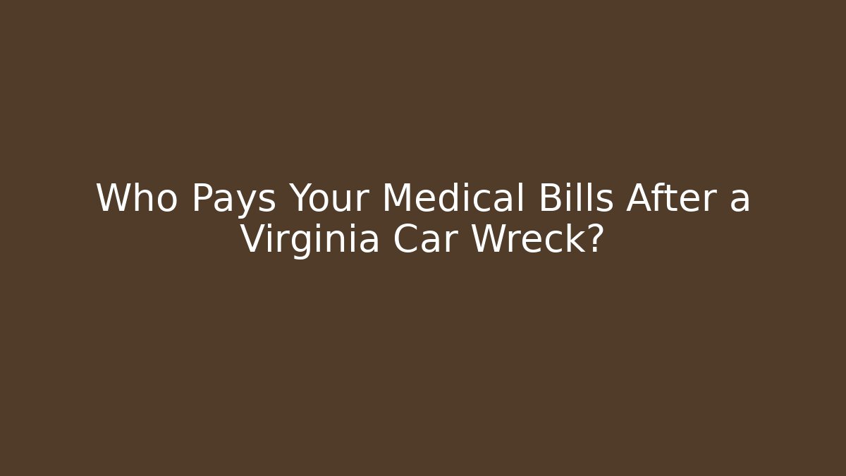 Who Pays Your Medical Bills After a Virginia Car Wreck?