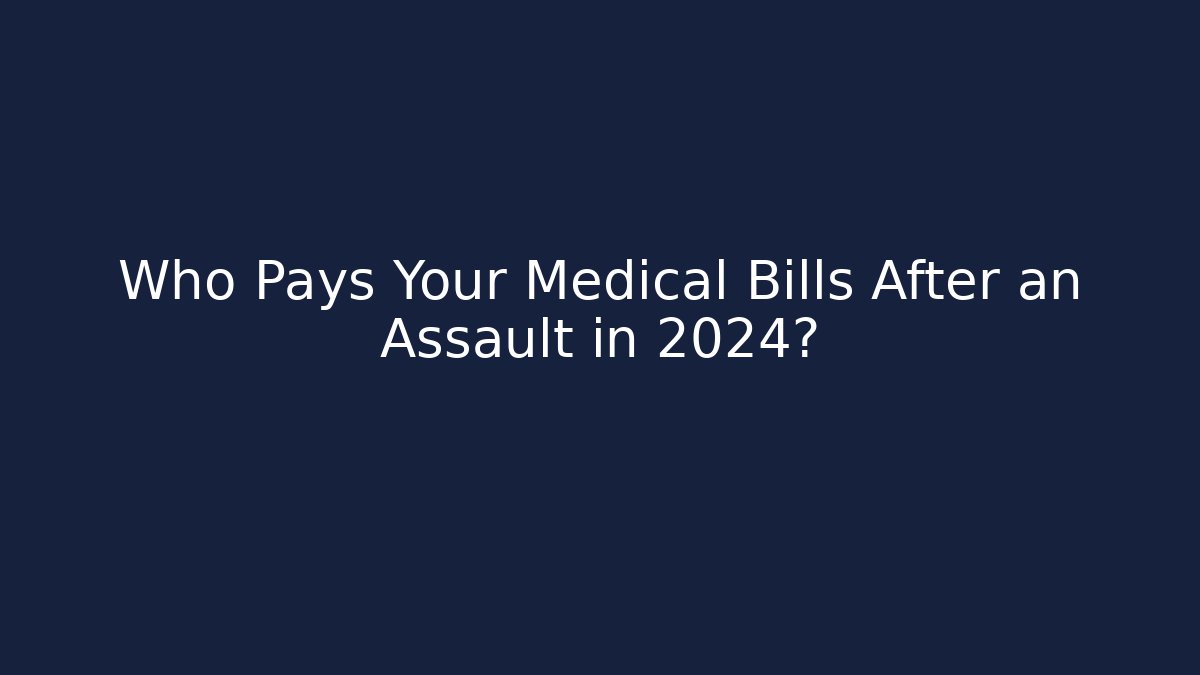 Who Pays Your Medical Bills After an Assault in 2024?