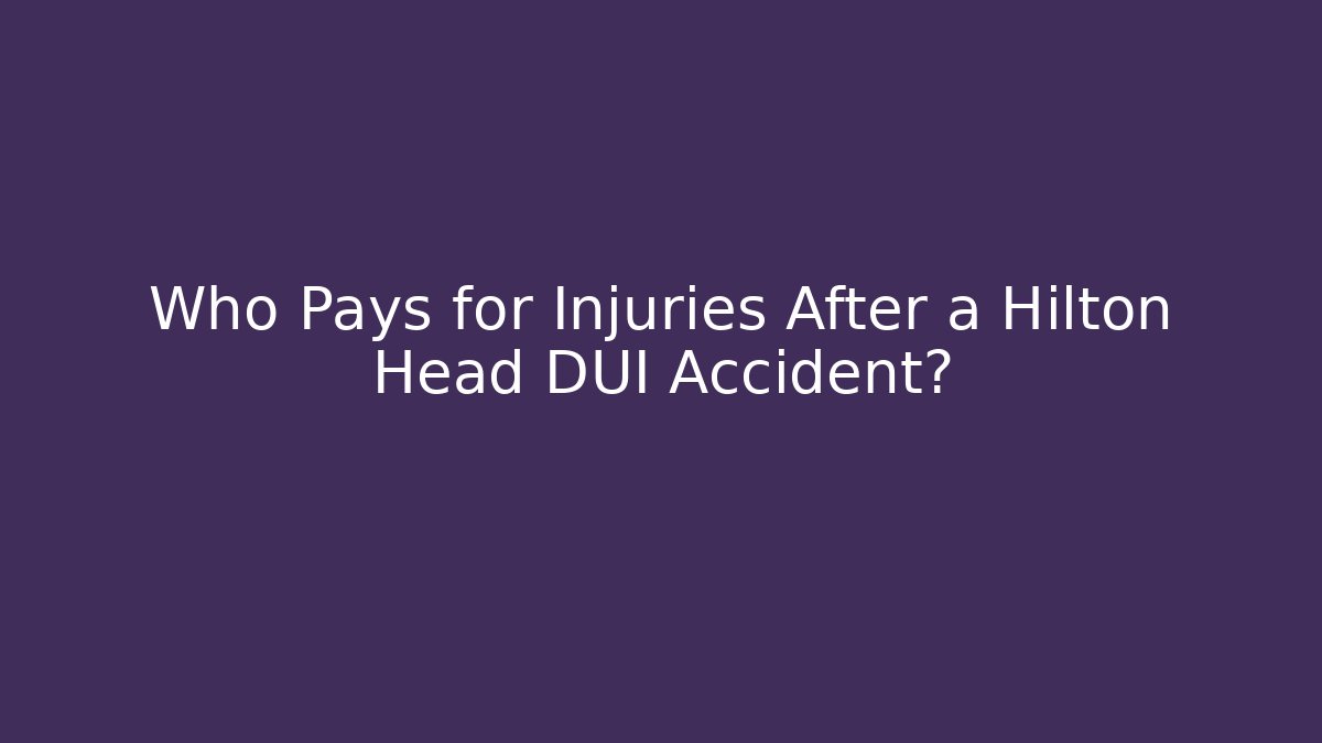 Who Pays for Injuries After a Hilton Head DUI Accident?