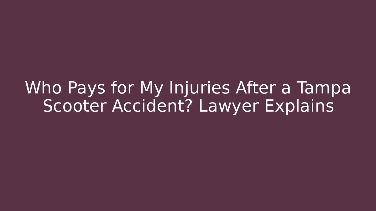 Who Pays for My Injuries After a Tampa Scooter Accident? Lawyer Explains