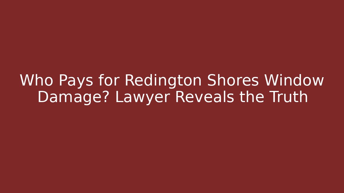 Who Pays for Redington Shores Window Damage? Lawyer Reveals the Truth