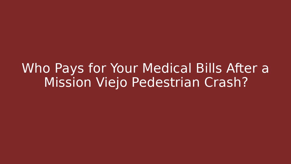Who Pays for Your Medical Bills After a Mission Viejo Pedestrian Crash?