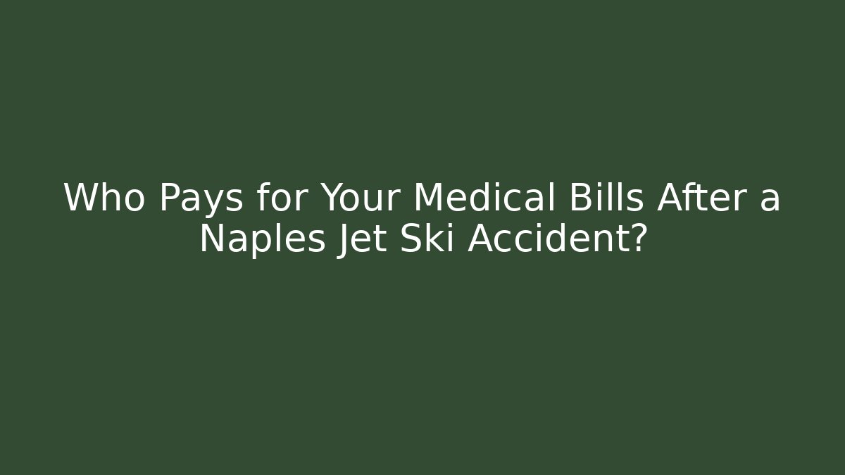 Who Pays for Your Medical Bills After a Naples Jet Ski Accident?