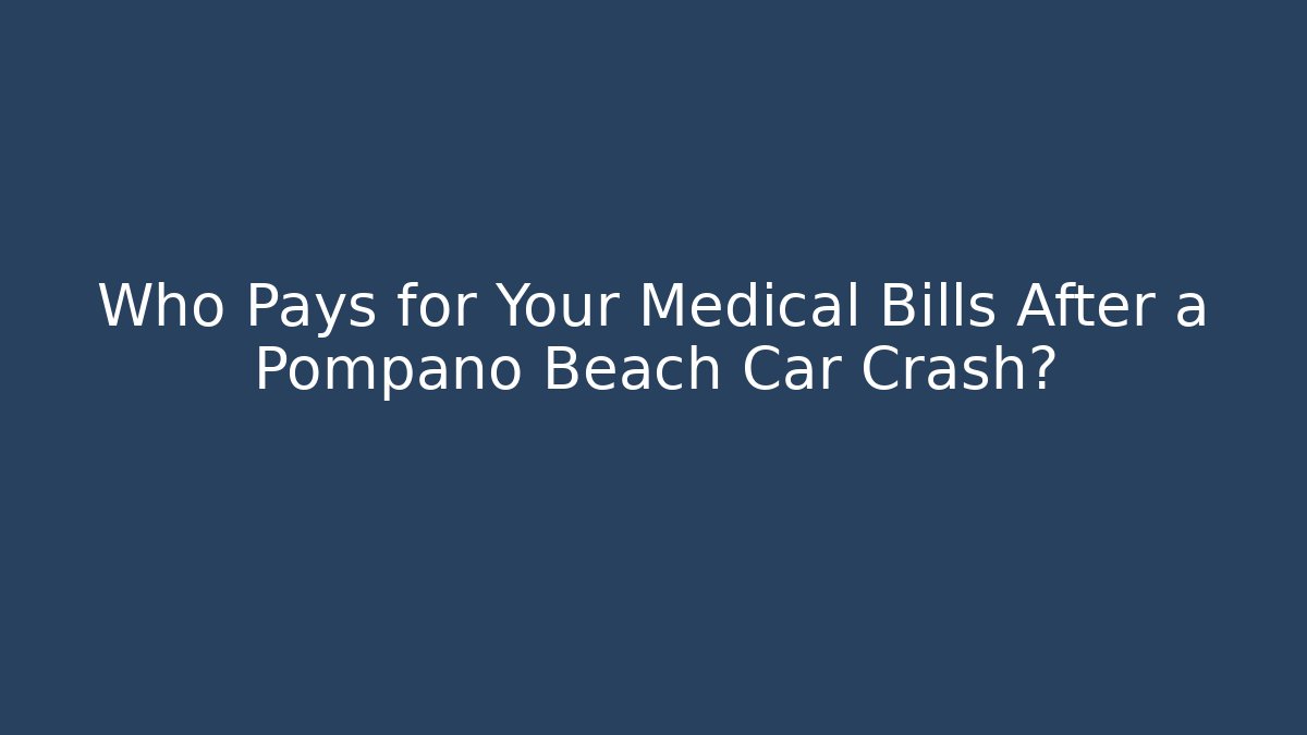 Who Pays for Your Medical Bills After a Pompano Beach Car Crash?