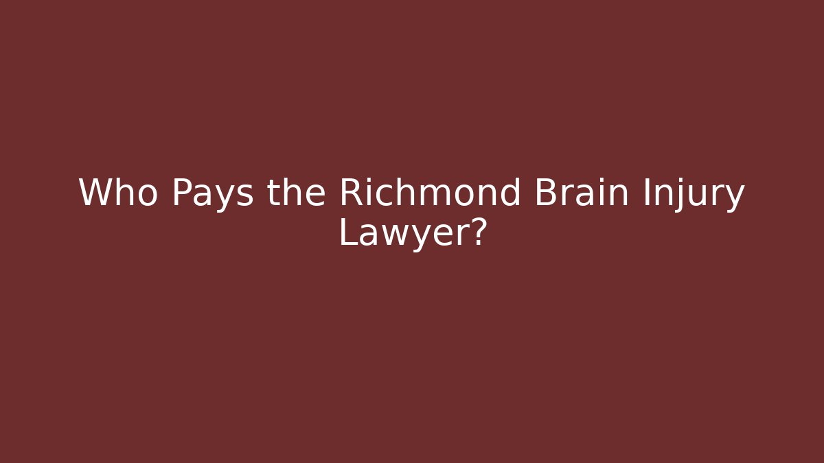 Who Pays the Richmond Brain Injury Lawyer?
