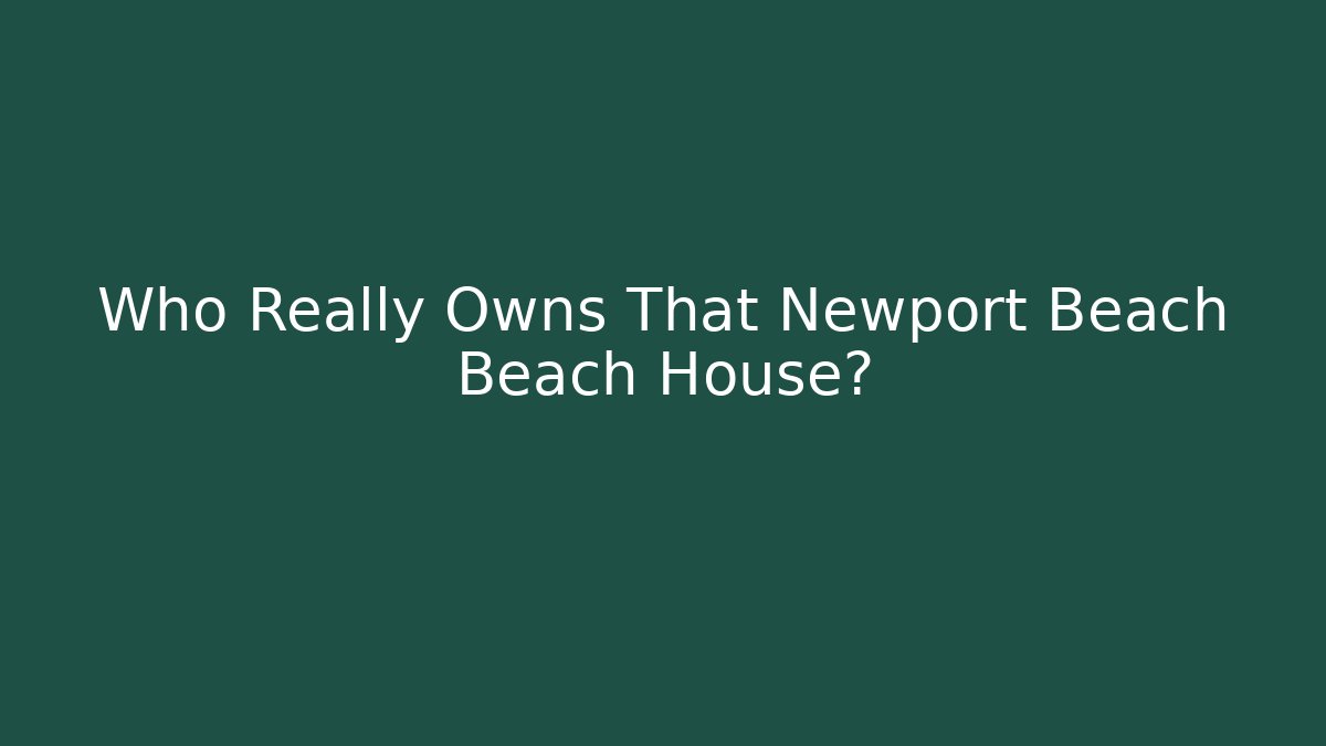 Who Really Owns That Newport Beach Beach House?