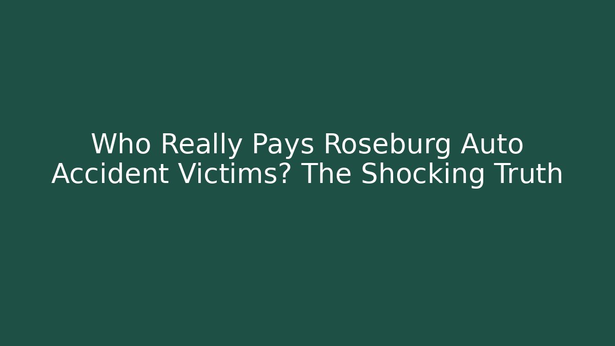 Who Really Pays Roseburg Auto Accident Victims? The Shocking Truth - WealthxGroup