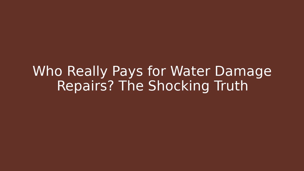 Who Really Pays for Water Damage Repairs? The Shocking Truth