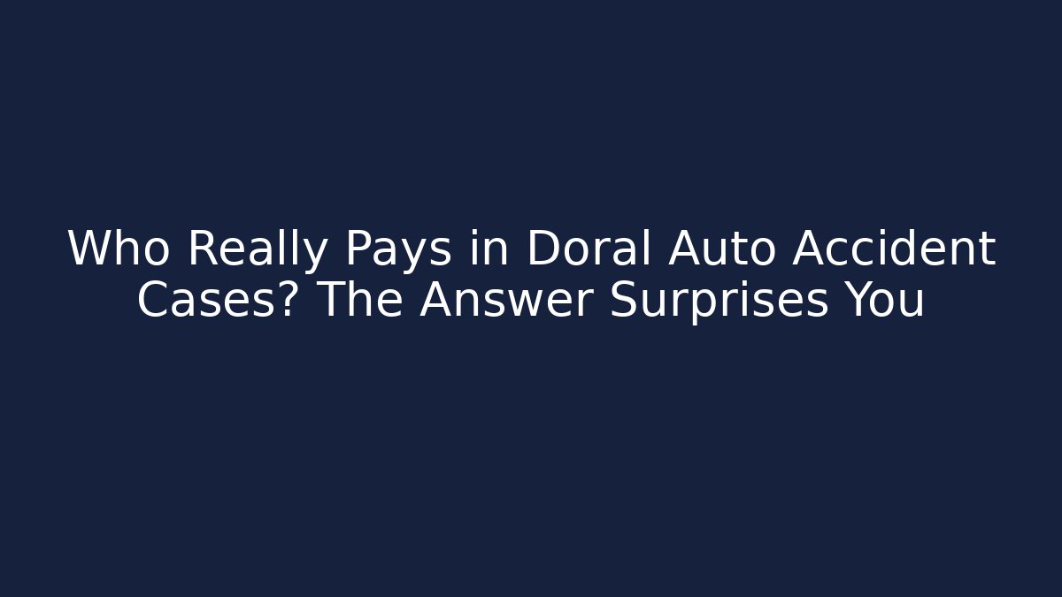 Who Really Pays in Doral Auto Accident Cases? The Answer Surprises You