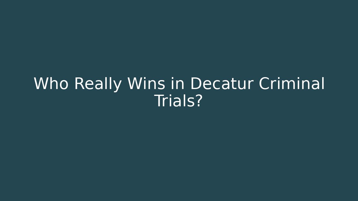 Who Really Wins in Decatur Criminal Trials? - WealthxGroup