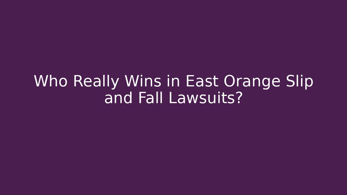 Who Really Wins in East Orange Slip and Fall Lawsuits?