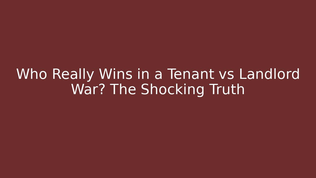 Who Really Wins in a Tenant vs Landlord War? The Shocking Truth