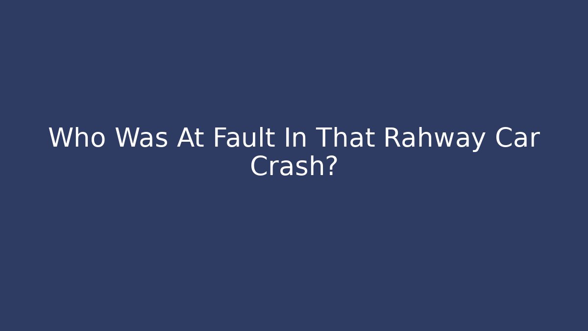 Who Was At Fault In That Rahway Car Crash?