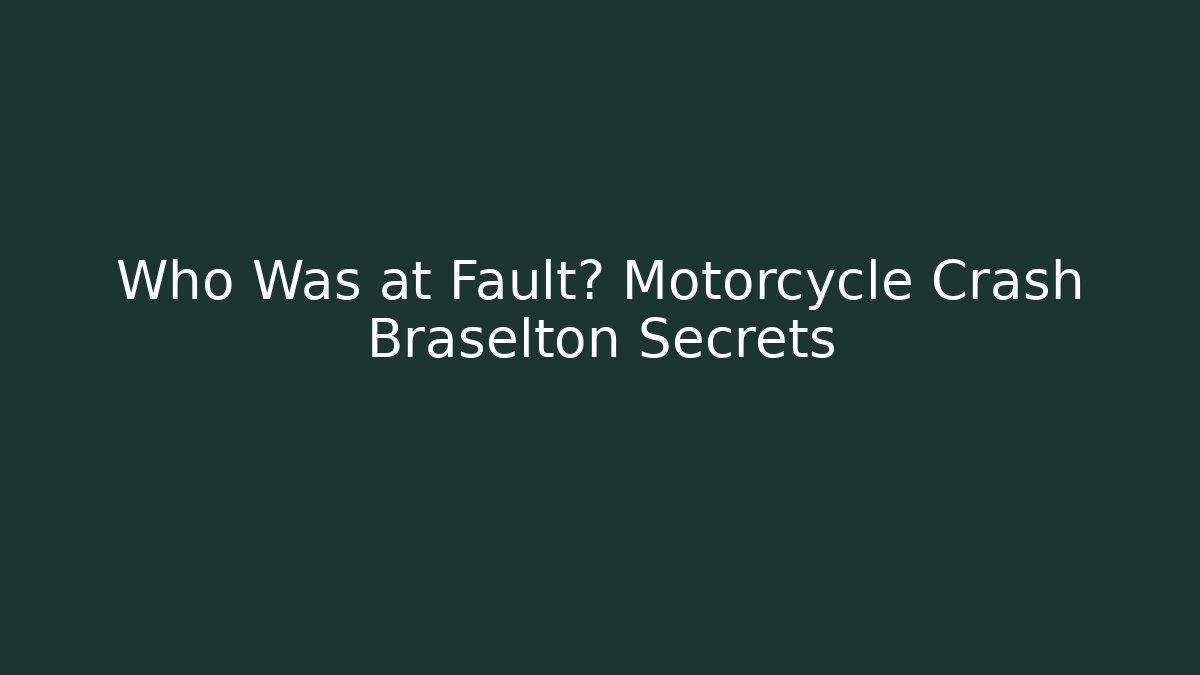 Who Was at Fault? Motorcycle Crash Braselton Secrets