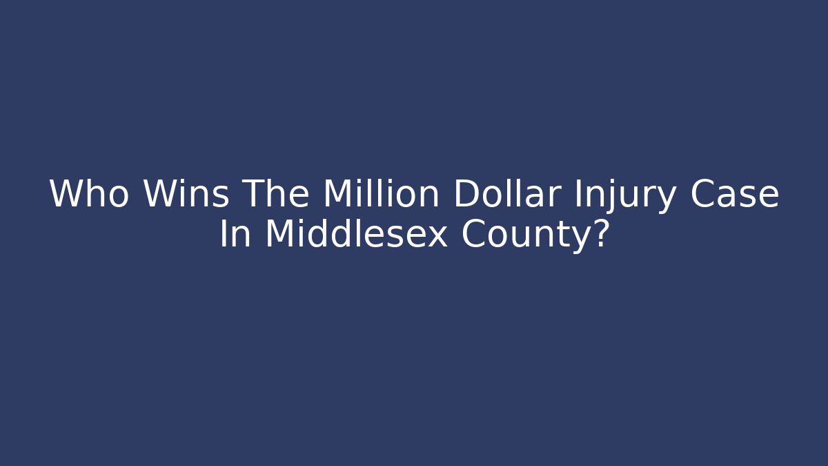 Who Wins The Million Dollar Injury Case In Middlesex County?