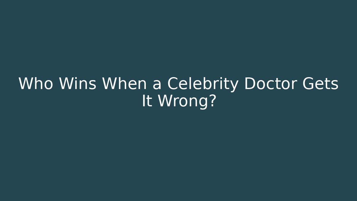 Who Wins When a Celebrity Doctor Gets It Wrong? - WealthxGroup