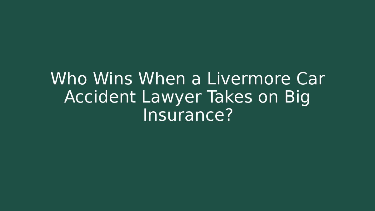 Who Wins When a Livermore Car Accident Lawyer Takes on Big Insurance?