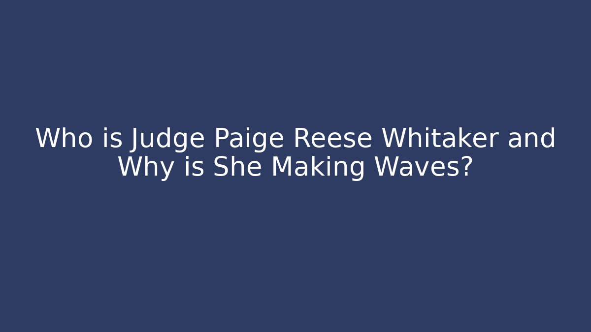 Who is Judge Paige Reese Whitaker and Why is She Making Waves?