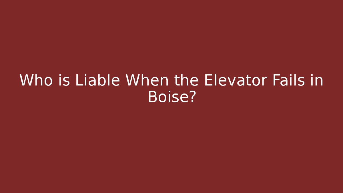 Who is Liable When the Elevator Fails in Boise?