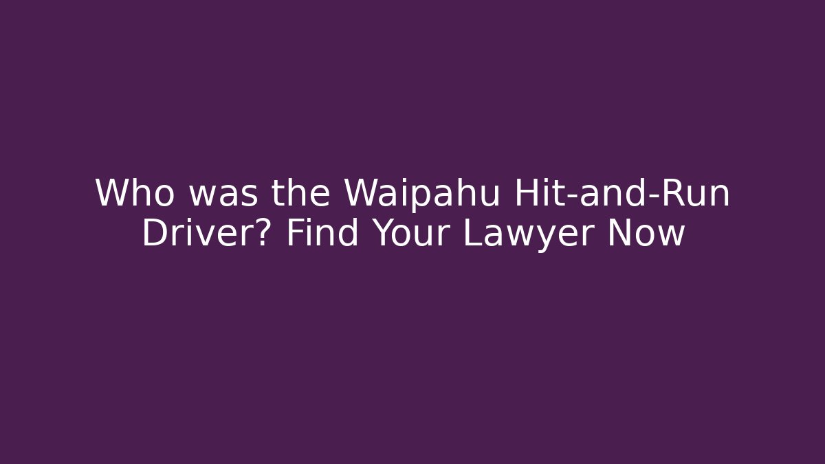 Who was the Waipahu Hit-and-Run Driver? Find Your Lawyer Now
