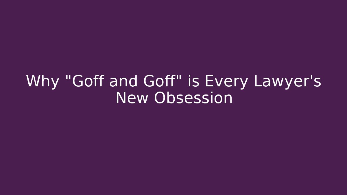 Why "Goff and Goff" is Every Lawyer's New Obsession