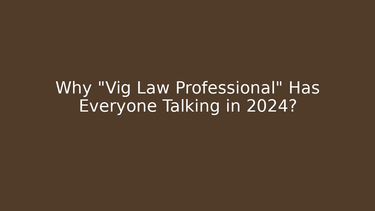 Why "Vig Law Professional" Has Everyone Talking in 2024? - WealthxGroup