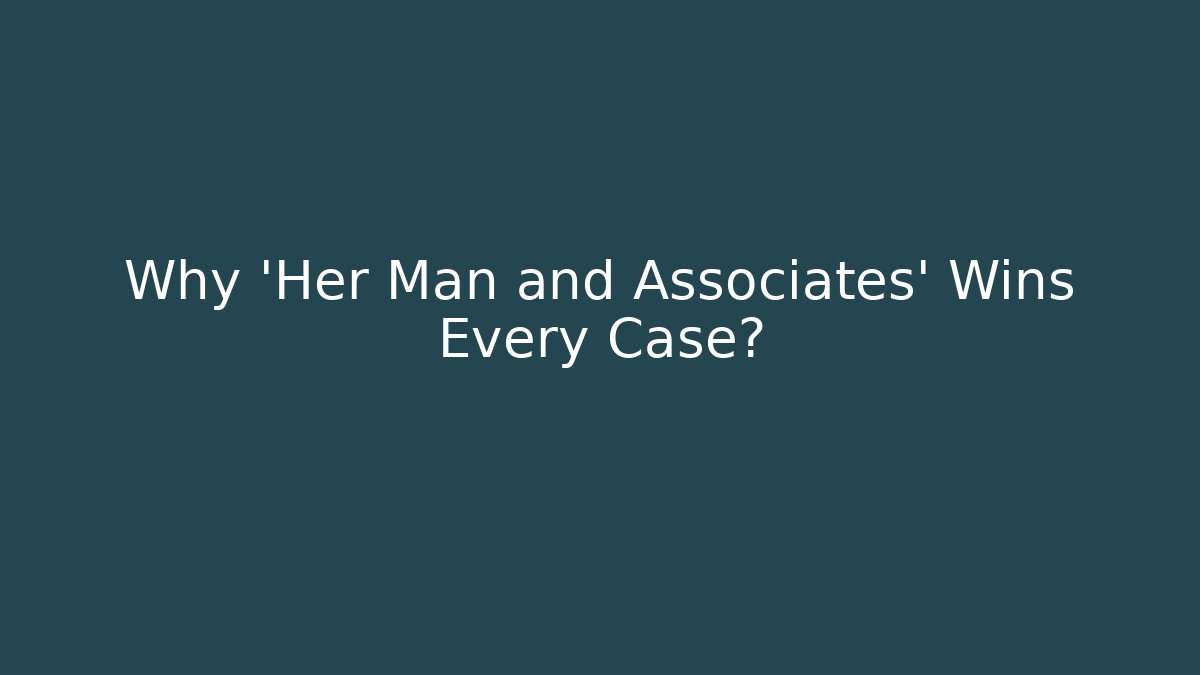Why 'Her Man and Associates' Wins Every Case?