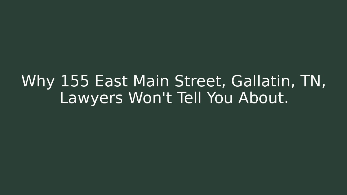 Why 155 East Main Street, Gallatin, TN, Lawyers Won't Tell You About.