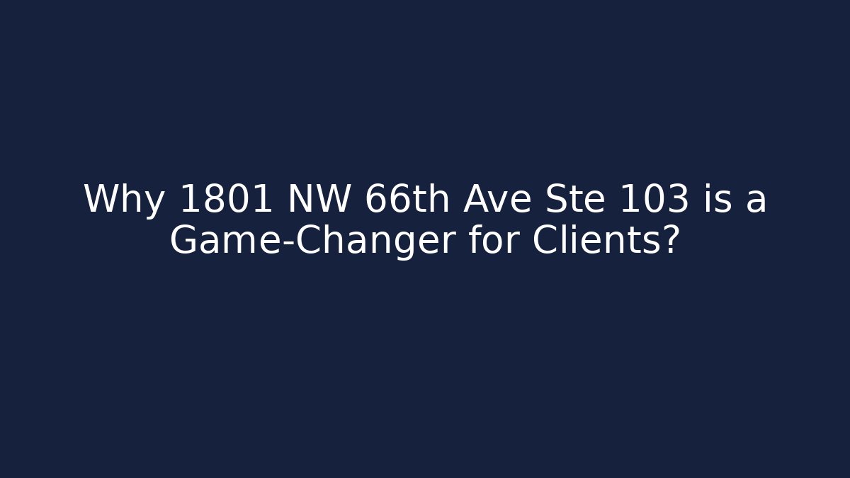Why 1801 NW 66th Ave Ste 103 is a Game-Changer for Clients? - WealthxGroup