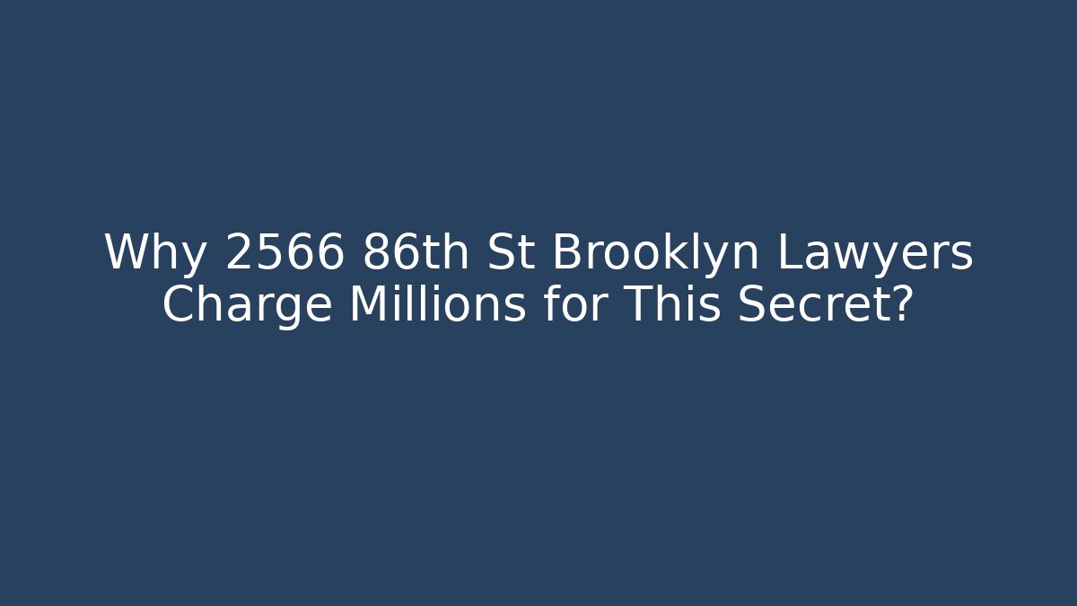 Why 2566 86th St Brooklyn Lawyers Charge Millions for This Secret?