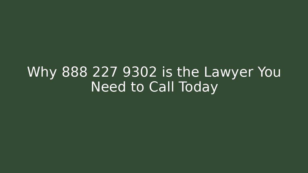 Why 888 227 9302 is the Lawyer You Need to Call Today - WealthxGroup