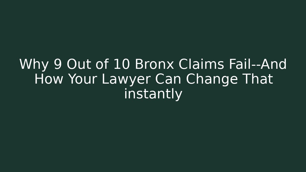 Why 9 Out of 10 Bronx Claims Fail—And How Your Lawyer Can Change That instantly